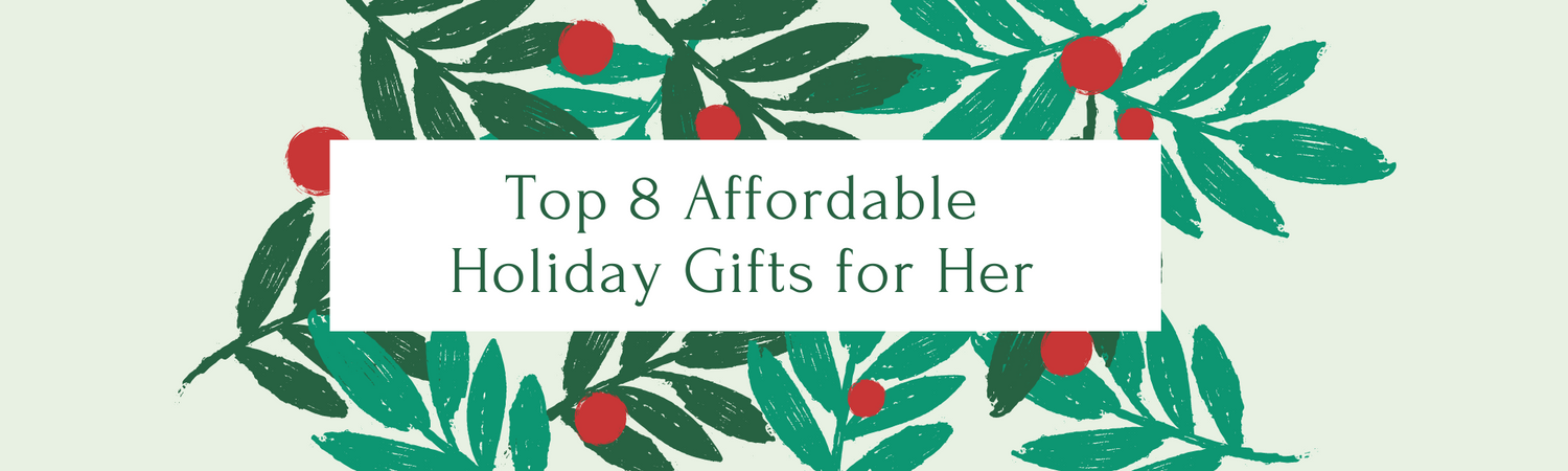 Top 8 Affordable Holiday Gifts for Her